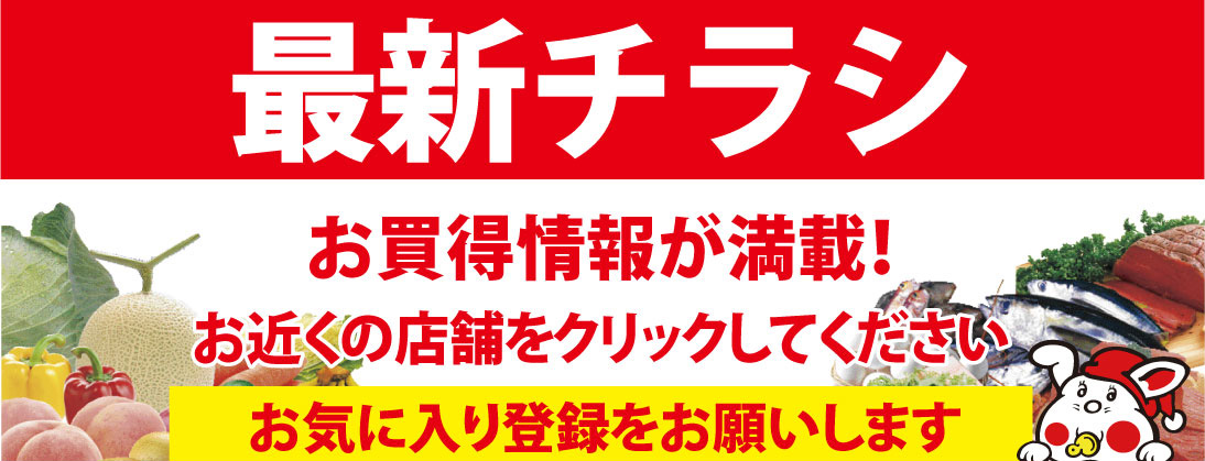 最新チラシはお近くの店舗をクリックしてください